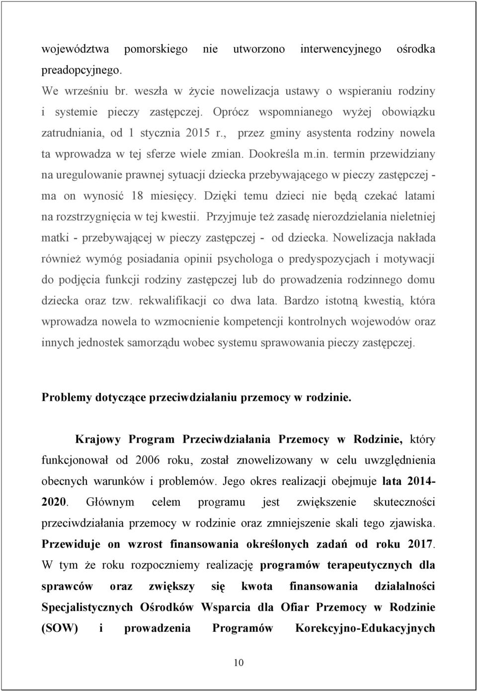 asystenta rodziny nowela ta wprowadza w tej sferze wiele zmian. Dookreśla m.in. termin przewidziany na uregulowanie prawnej sytuacji dziecka przebywającego w pieczy zastępczej - ma on wynosić 18 miesięcy.