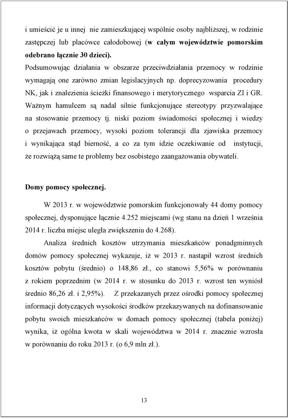 doprecyzowania procedury NK, jak i znalezienia ścieżki finansowego i merytorycznego wsparcia ZI i GR. Ważnym hamulcem są nadal silnie funkcjonujące stereotypy przyzwalające na stosowanie przemocy tj.