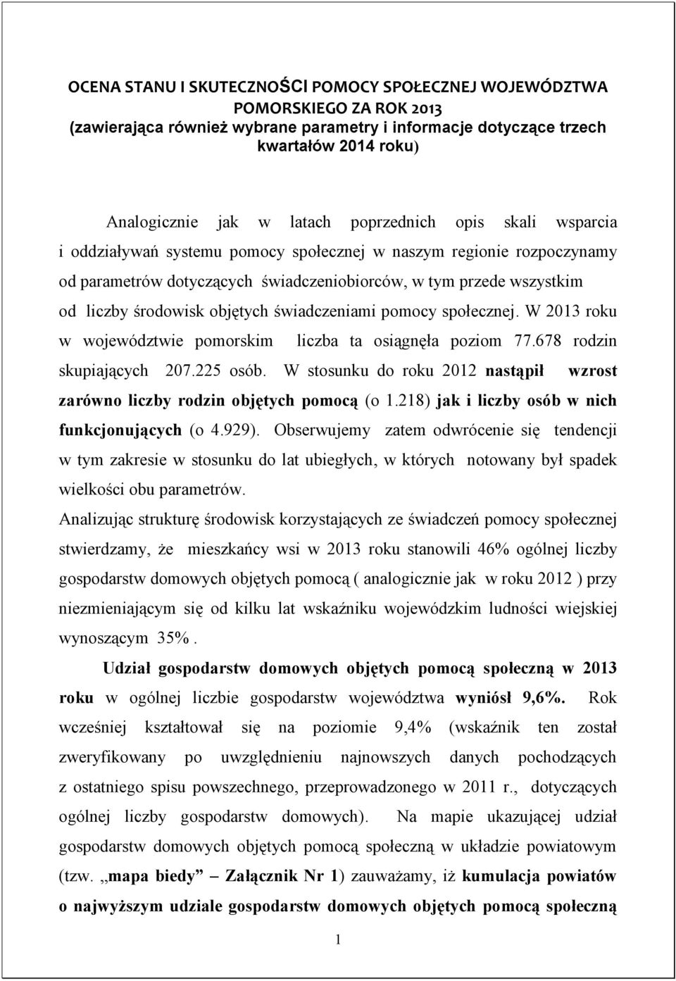 objętych świadczeniami pomocy społecznej. W 2013 roku w województwie pomorskim liczba ta osiągnęła poziom 77.678 rodzin skupiających 207.225 osób.