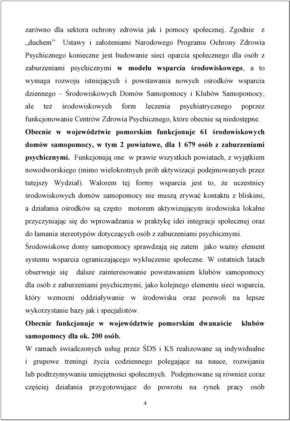 środowiskowego, a to wymaga rozwoju istniejących i powstawania nowych ośrodków wsparcia dziennego Środowiskowych Domów Samopomocy i Klubów Samopomocy, ale też środowiskowych form leczenia