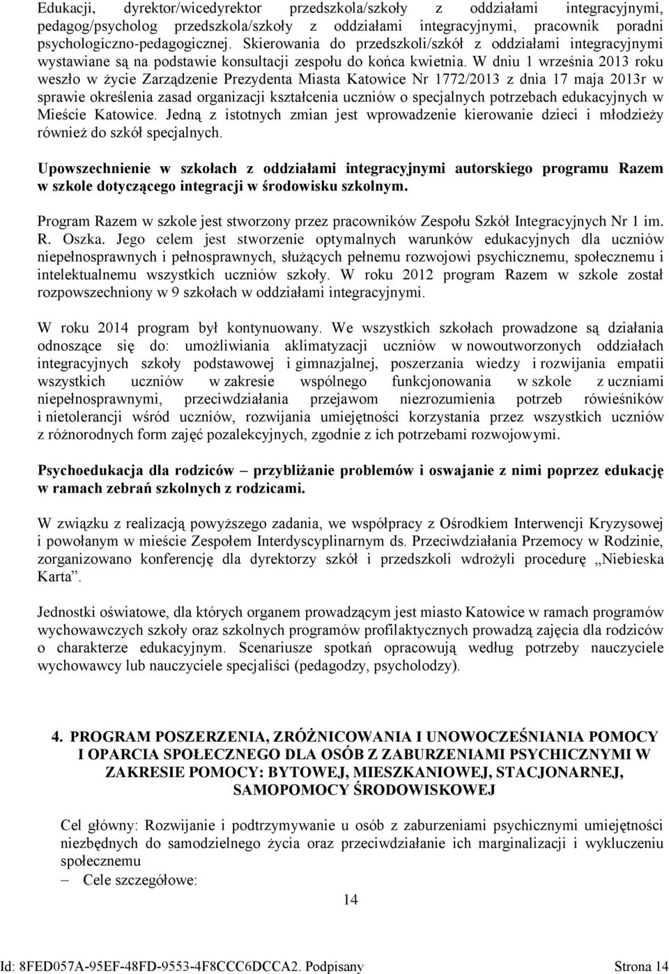 W dniu 1 września 2013 roku weszło w życie Zarządzenie Prezydenta Miasta Katowice Nr 1772/2013 z dnia 17 maja 2013r w sprawie określenia zasad organizacji kształcenia uczniów o specjalnych potrzebach