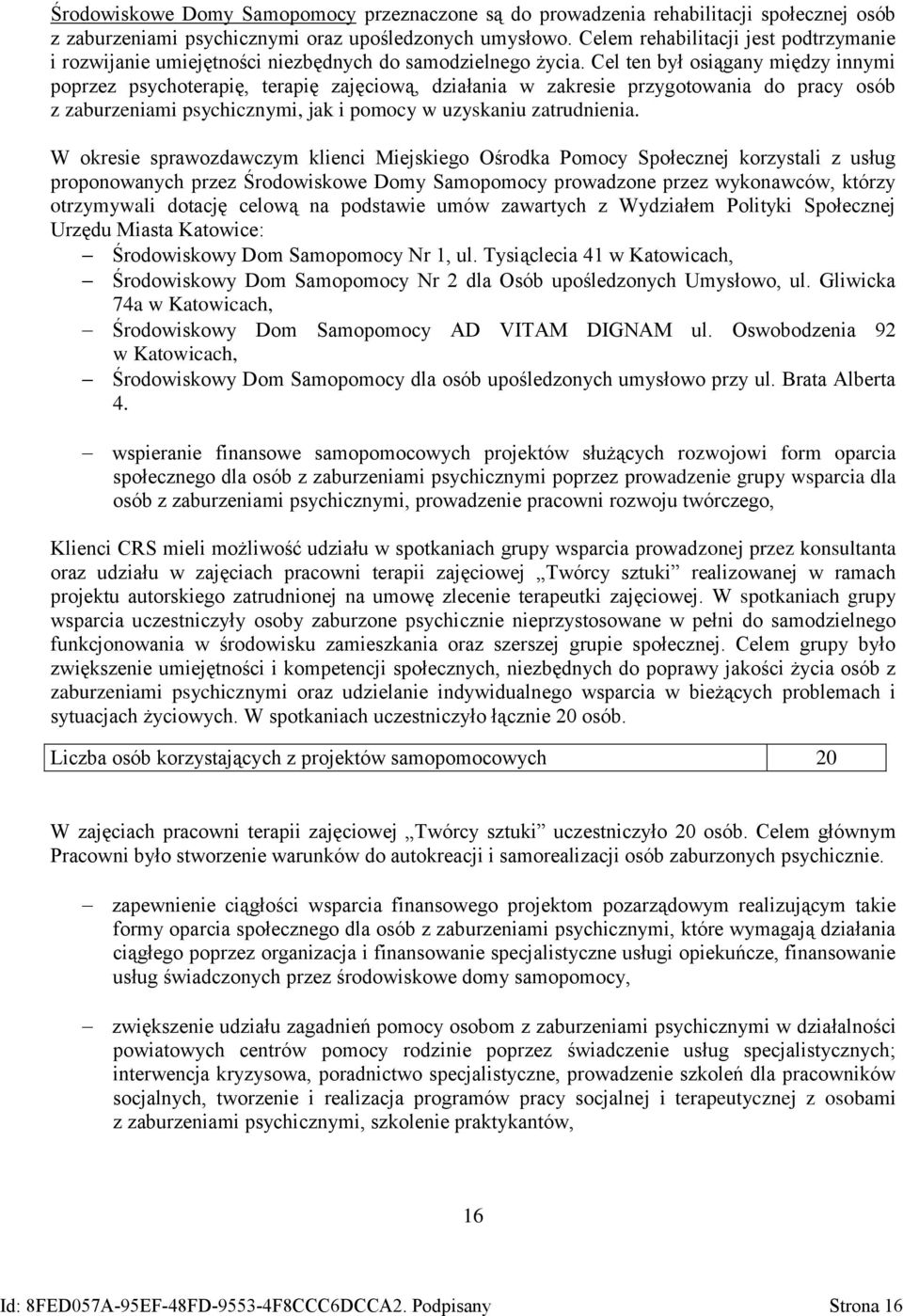 Cel ten był osiągany między innymi poprzez psychoterapię, terapię zajęciową, działania w zakresie przygotowania do pracy osób z zaburzeniami psychicznymi, jak i pomocy w uzyskaniu zatrudnienia.