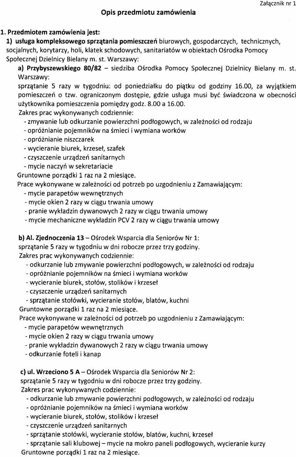 Pomocy Społecznej Dzielnicy Bielany m. st. Warszawy: a) Przybyszewskiego 80/82 - siedziba Ośrodka Pomocy Społecznej Dzielnicy Bielany m. st. Warszawy: sprzątanie 5 razy w tygodniu: od poniedziałku do piątku od godziny 16.