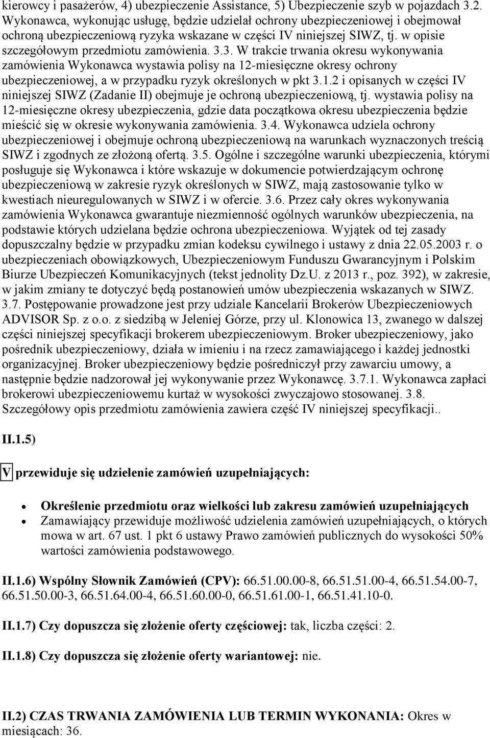 3.3. W trakcie trwania okresu wykonywania zamówienia Wykonawca wystawia polisy na 12-miesięczne okresy ochrony ubezpieczeniowej, a w przypadku ryzyk określonych w pkt 3.1.2 i opisanych w części IV niniejszej SIWZ (Zadanie II) obejmuje je ochroną ubezpieczeniową, tj.