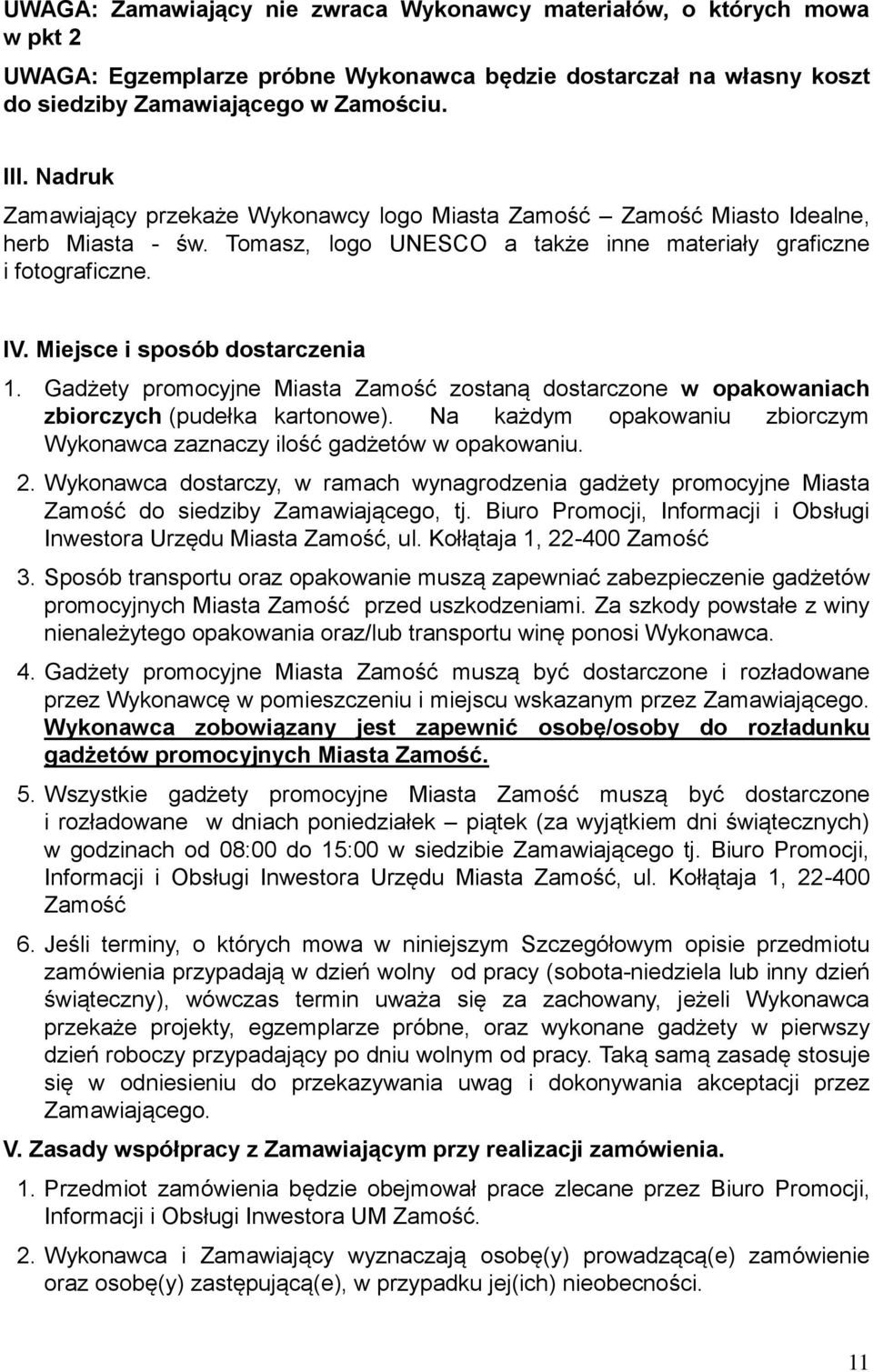 Miejsce i sposób dostarczenia 1. Gadżety promocyjne Miasta Zamość zostaną dostarczone w opakowaniach zbiorczych (pudełka kartonowe).