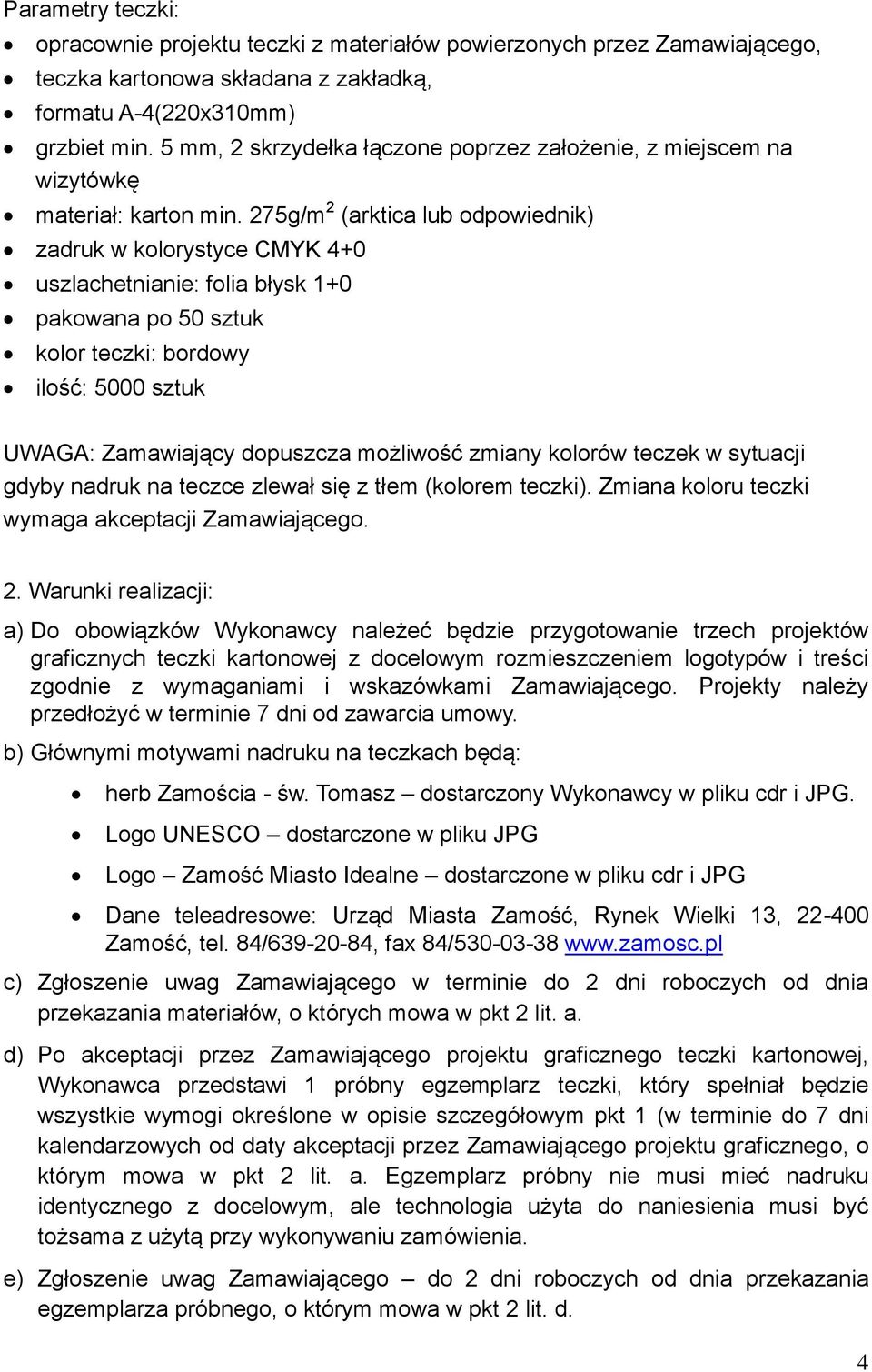 275g/m 2 (arktica lub odpowiednik) zadruk w kolorystyce CMYK 4+0 uszlachetnianie: folia błysk 1+0 pakowana po 50 sztuk kolor teczki: bordowy ilość: 5000 sztuk UWAGA: Zamawiający dopuszcza możliwość