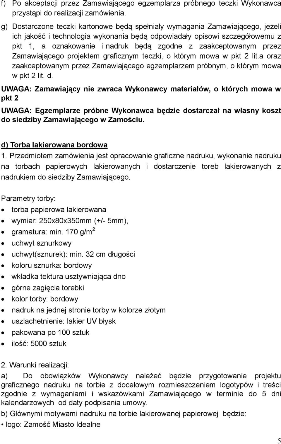 zaakceptowanym przez Zamawiającego projektem graficznym teczki, o którym mowa w pkt 2 lit.a oraz zaakceptowanym przez Zamawiającego egzemplarzem próbnym, o którym mowa w pkt 2 lit. d.