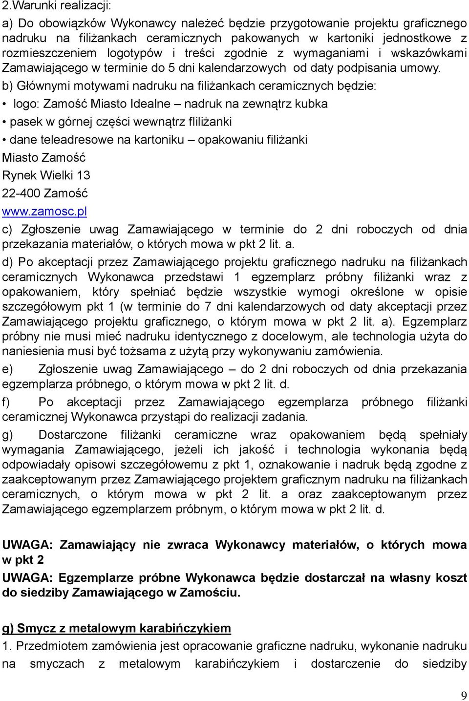 b) Głównymi motywami nadruku na filiżankach ceramicznych będzie: logo: Zamość Miasto Idealne nadruk na zewnątrz kubka pasek w górnej części wewnątrz fliliżanki dane teleadresowe na kartoniku