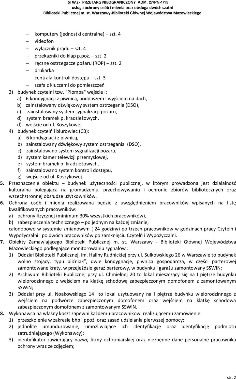 "Plomba" wejście I: a) 6 kondygnacji z piwnicą, poddaszem i wyjściem na dach, b) zainstalowany dźwiękowy system ostrzegania (DSO), c) zainstalowany system sygnalizacji pożaru, d) system bramek p.