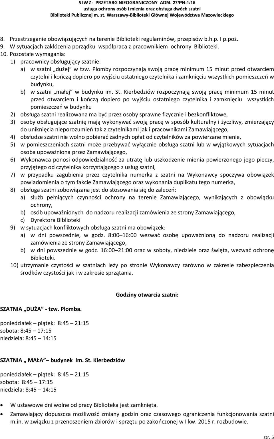 Plomby rozpoczynają swoją pracę minimum 15 minut przed otwarciem czytelni i kończą dopiero po wyjściu ostatniego czytelnika i zamknięciu wszystkich pomieszczeń w budynku, b) w szatni małej w budynku