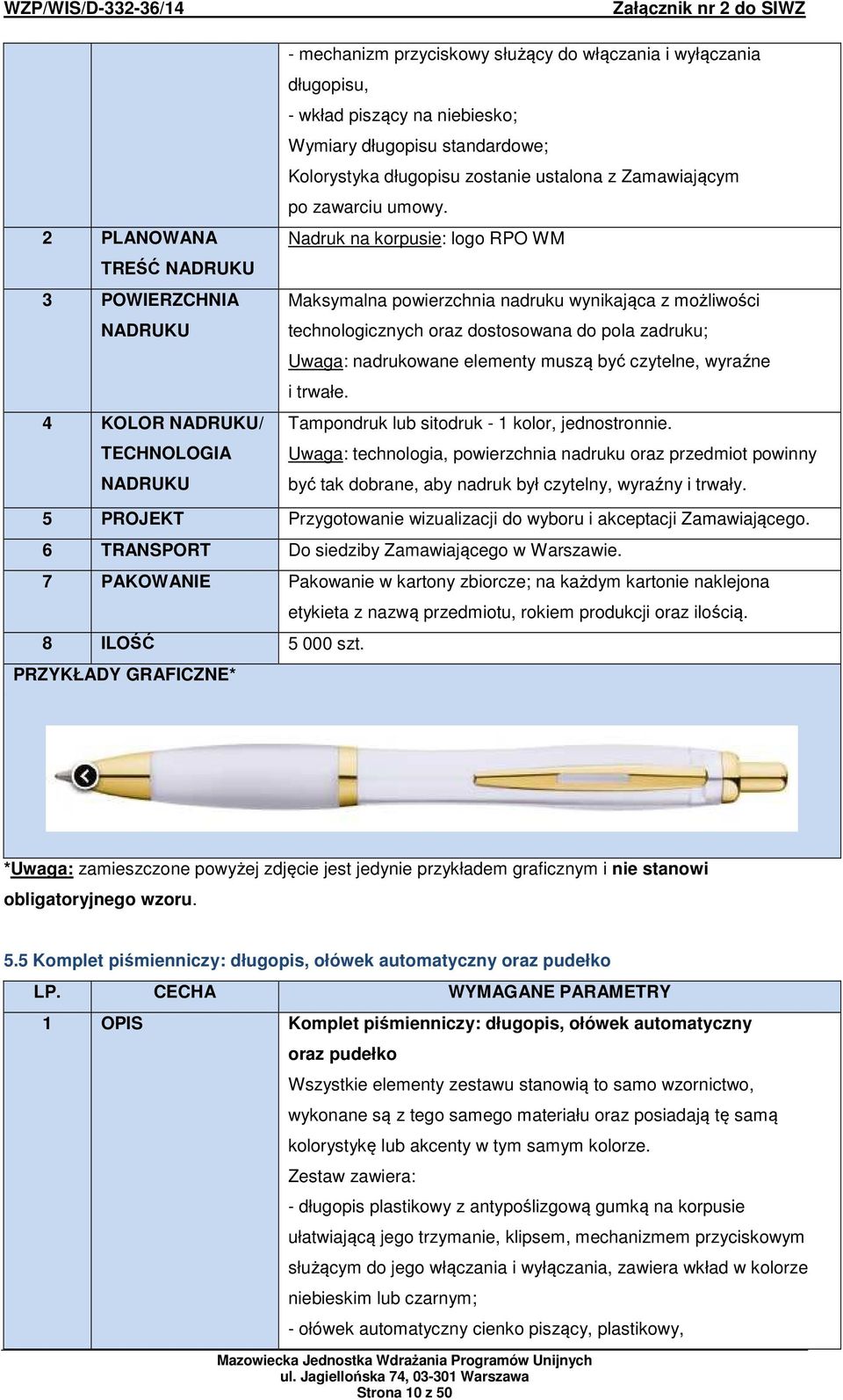 Uwaga: technologia, powierzchnia nadruku oraz przedmiot powinny 5 PROJEKT Przygotowanie wizualizacji do wyboru i akceptacji Zamawiającego. 6 TRANSPORT Do siedziby Zamawiającego w Warszawie.