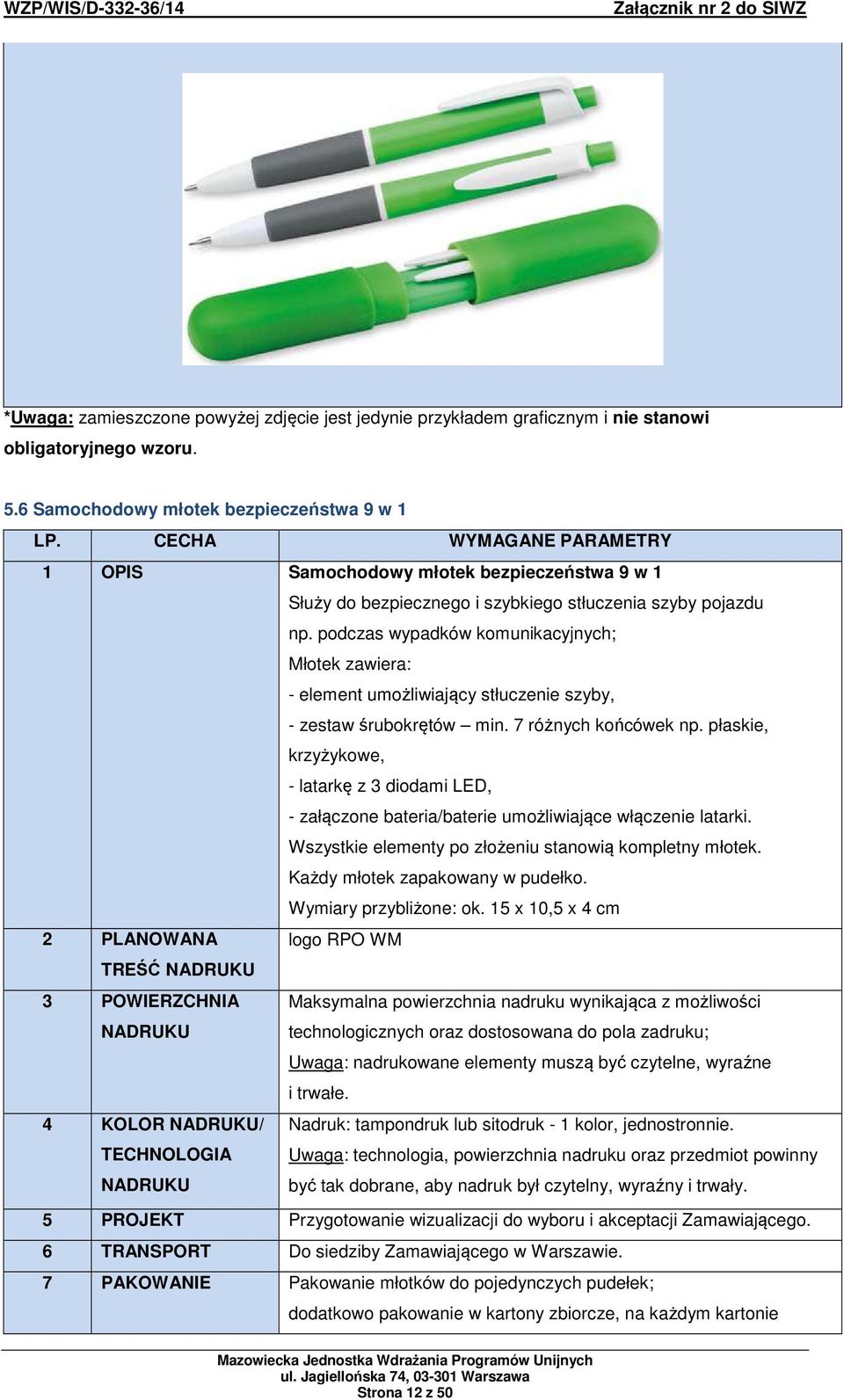 podczas wypadków komunikacyjnych; Młotek zawiera: - element umożliwiający stłuczenie szyby, - zestaw śrubokrętów min. 7 różnych końcówek np.