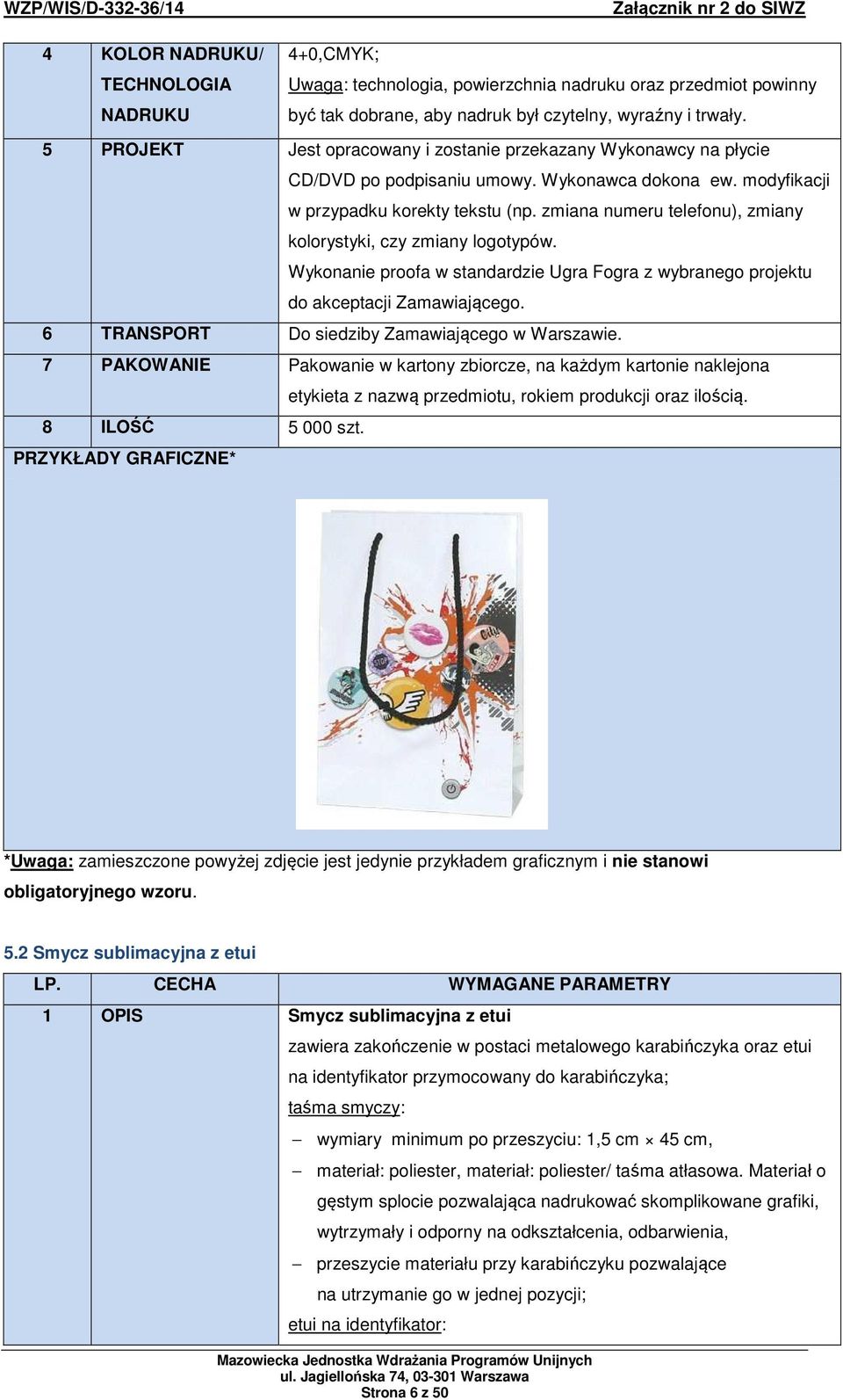 Wykonanie proofa w standardzie Ugra Fogra z wybranego projektu do akceptacji Zamawiającego. 6 TRANSPORT Do siedziby Zamawiającego w Warszawie.