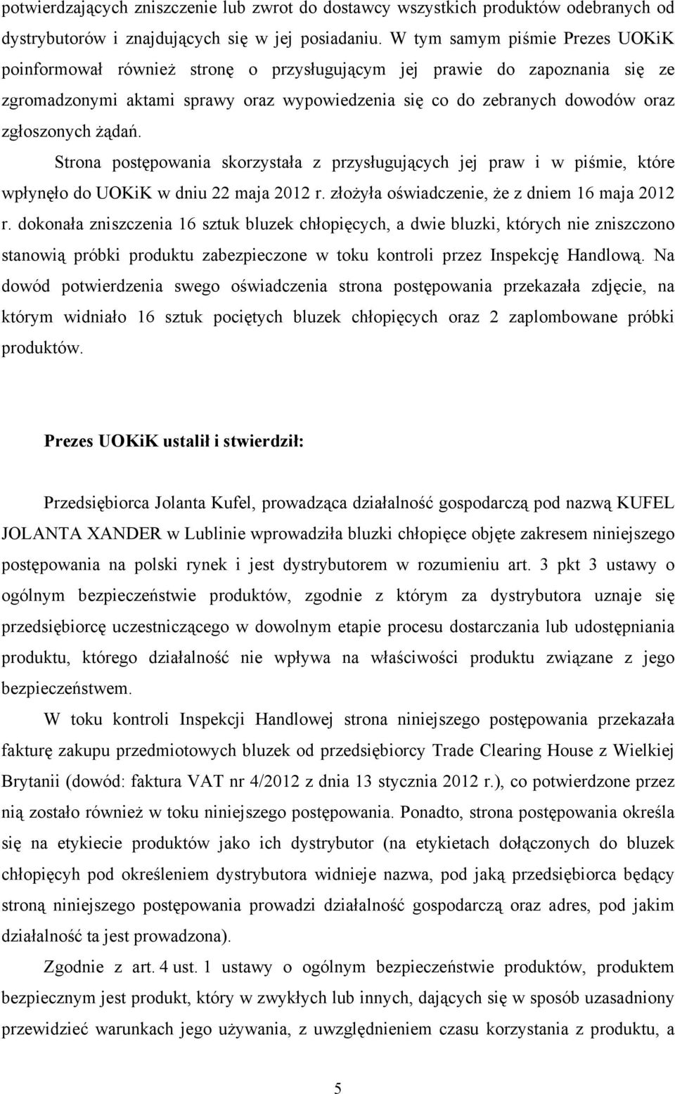 zgłoszonych Ŝądań. Strona postępowania skorzystała z przysługujących jej praw i w piśmie, które wpłynęło do UOKiK w dniu 22 maja 2012 r. złoŝyła oświadczenie, Ŝe z dniem 16 maja 2012 r.