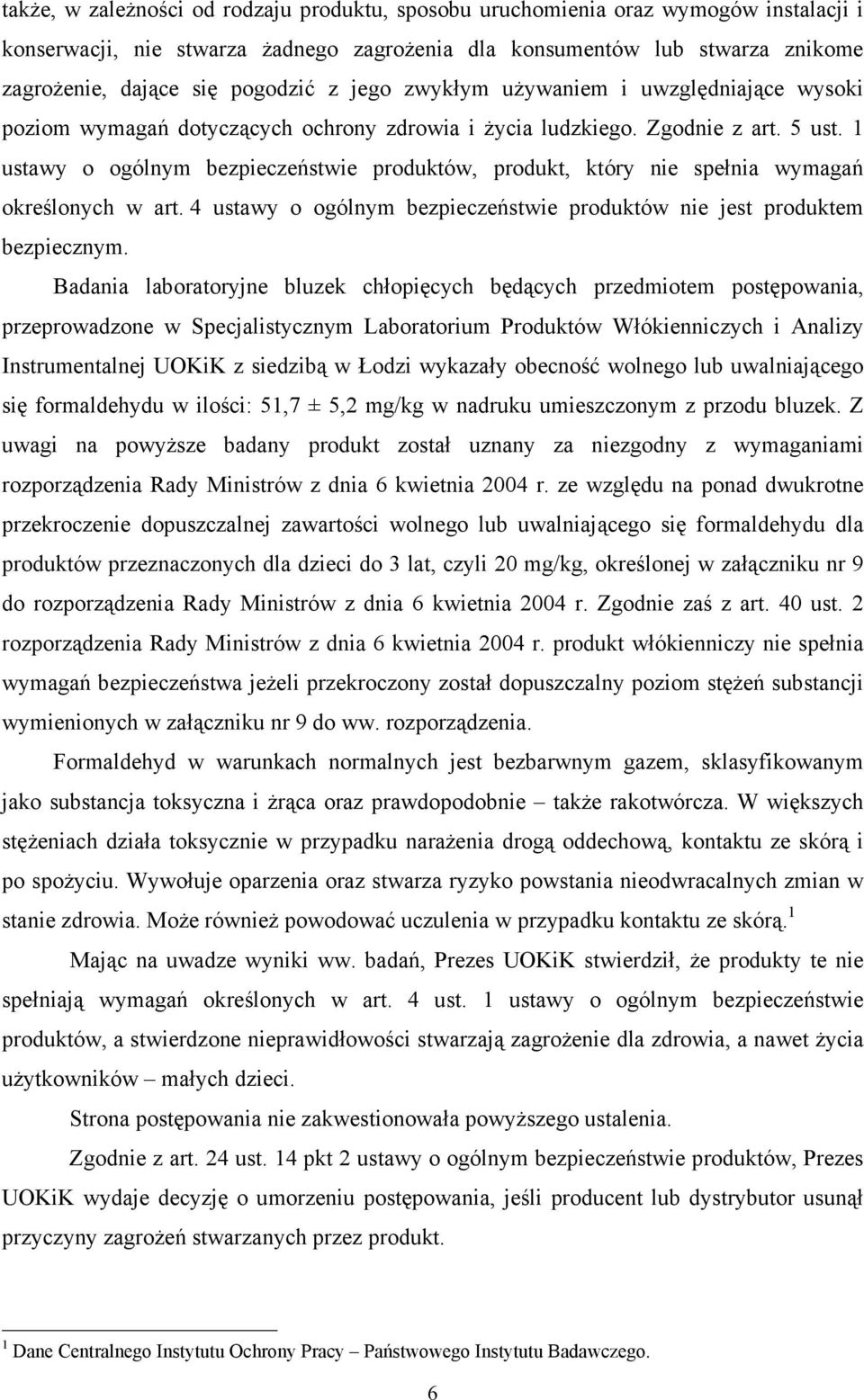 1 ustawy o ogólnym bezpieczeństwie produktów, produkt, który nie spełnia wymagań określonych w art. 4 ustawy o ogólnym bezpieczeństwie produktów nie jest produktem bezpiecznym.