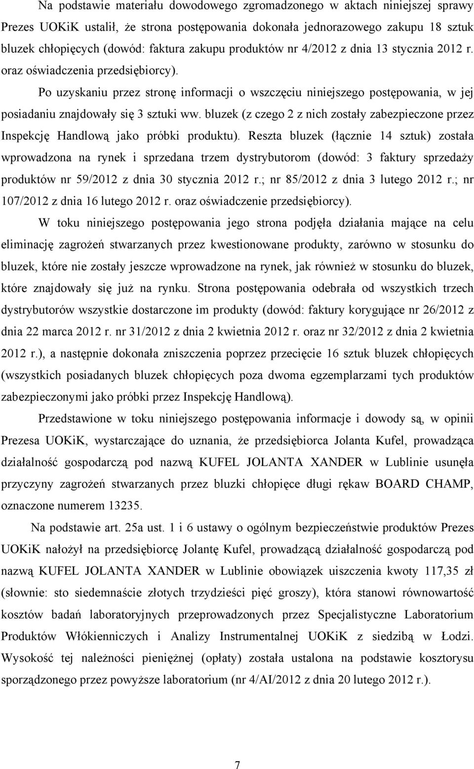 Po uzyskaniu przez stronę informacji o wszczęciu niniejszego postępowania, w jej posiadaniu znajdowały się 3 sztuki ww.