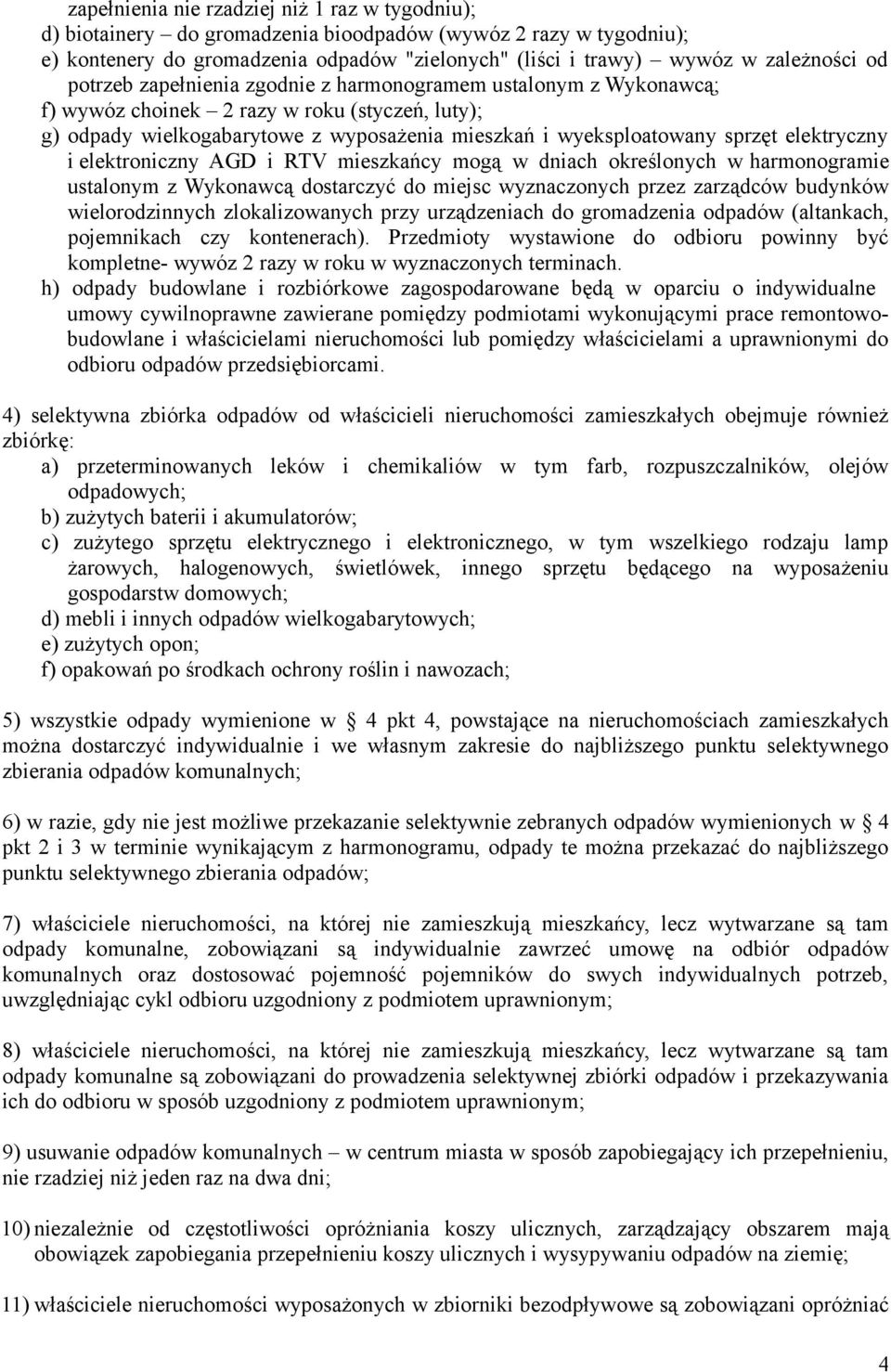 elektryczny i elektroniczny AGD i RTV mieszkańcy mogą w dniach określonych w harmonogramie ustalonym z Wykonawcą dostarczyć do miejsc wyznaczonych przez zarządców budynków wielorodzinnych