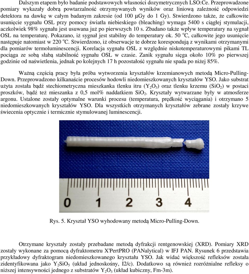 Stwierdzono także, że całkowite usunięcie sygnału OSL przy pomocy światła niebieskiego (bleaching) wymaga 5400 s ciągłej stymulacji, aczkolwiek 98% sygnału jest usuwana już po pierwszych 10 s.