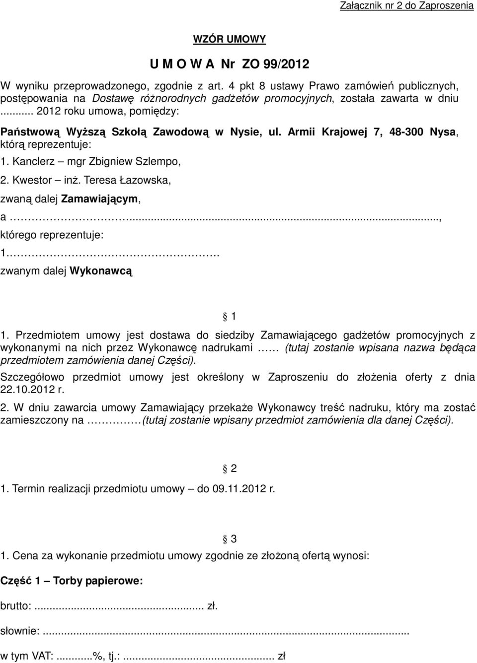 Armii Krajowej 7, 48-300 Nysa, którą reprezentuje: 1. Kanclerz mgr Zbigniew Szlempo, 2. Kwestor inŝ. Teresa Łazowska, zwaną dalej Zamawiającym, a..., którego reprezentuje: 1.