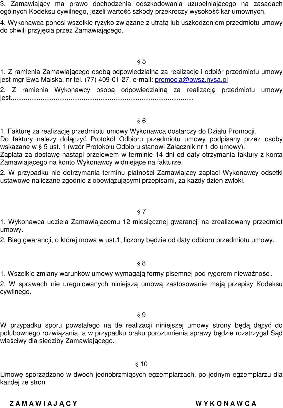 Z ramienia Zamawiającego osobą odpowiedzialną za realizację i odbiór przedmiotu umowy jest mgr Ewa Malska, nr tel. (77) 409-01-27, e-mail: promocja@pwsz.nysa.pl 2.