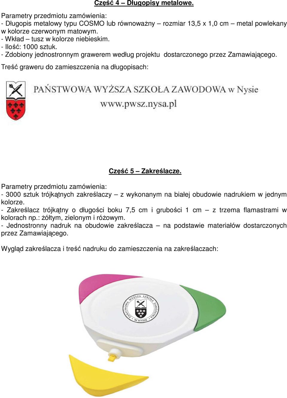 - 3000 sztuk trójkątnych zakreślaczy z wykonanym na białej obudowie nadrukiem w jednym kolorze.