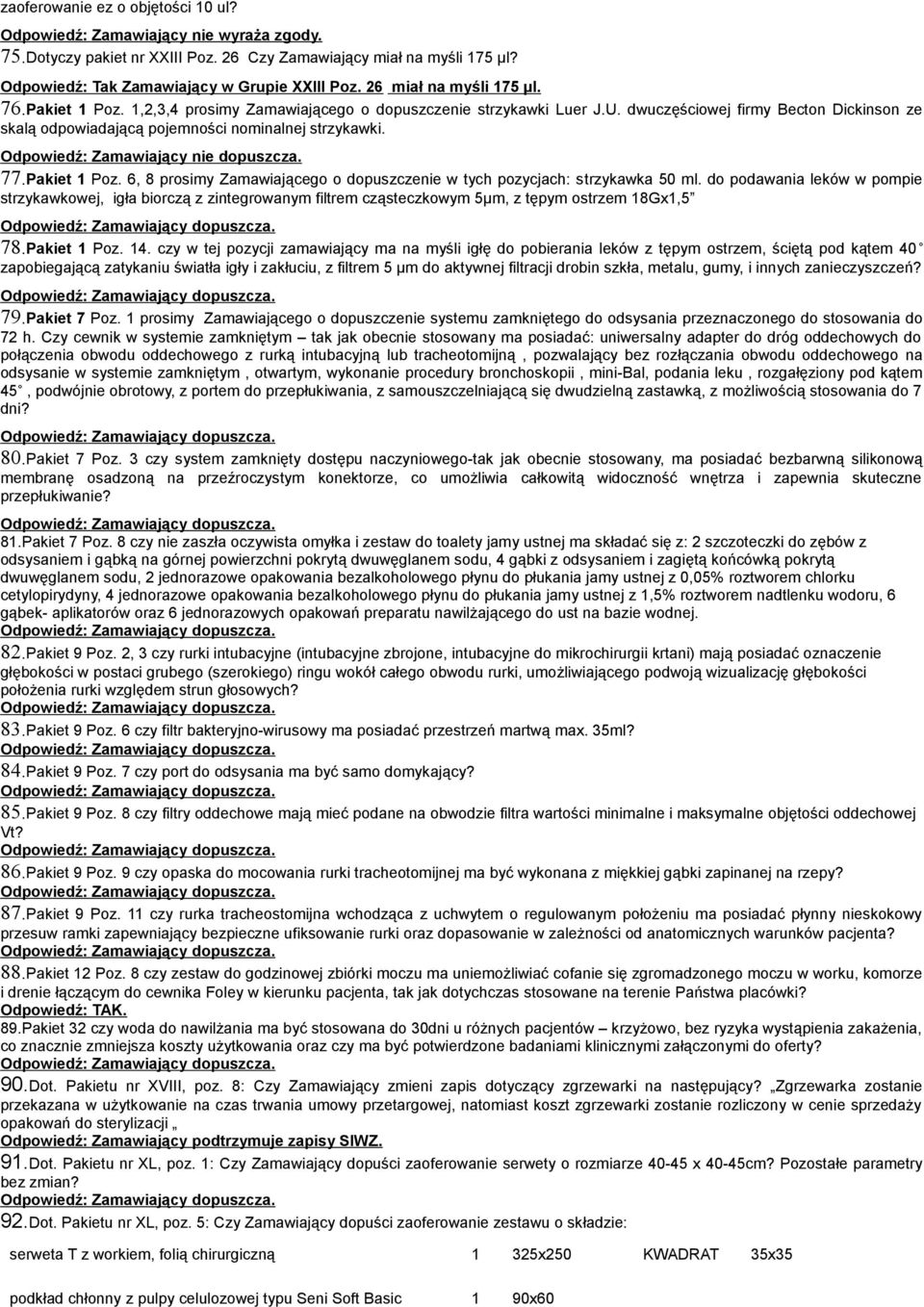 dwuczęściowej firmy Becton Dickinson ze skalą odpowiadającą pojemności nominalnej strzykawki. 77.Pakiet 1 Poz. 6, 8 prosimy Zamawiającego o dopuszczenie w tych pozycjach: strzykawka 50 ml.