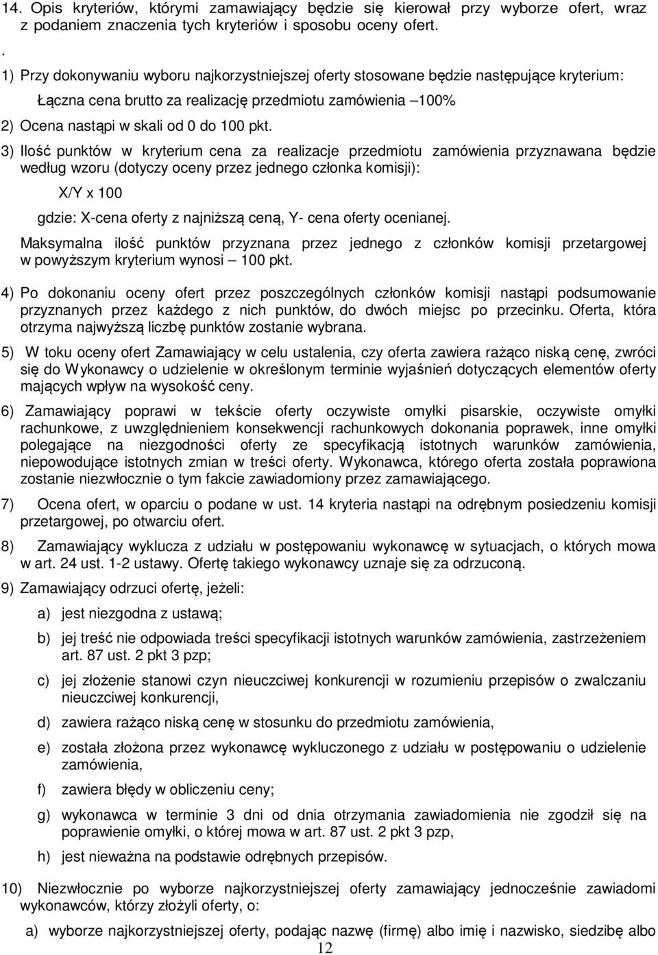 3) Ilość punktów w kryterium cena za realizacje przedmiotu zamówienia przyznawana będzie według wzoru (dotyczy oceny przez jednego członka komisji): X/Y x 100 gdzie: X-cena oferty z najniższą ceną,