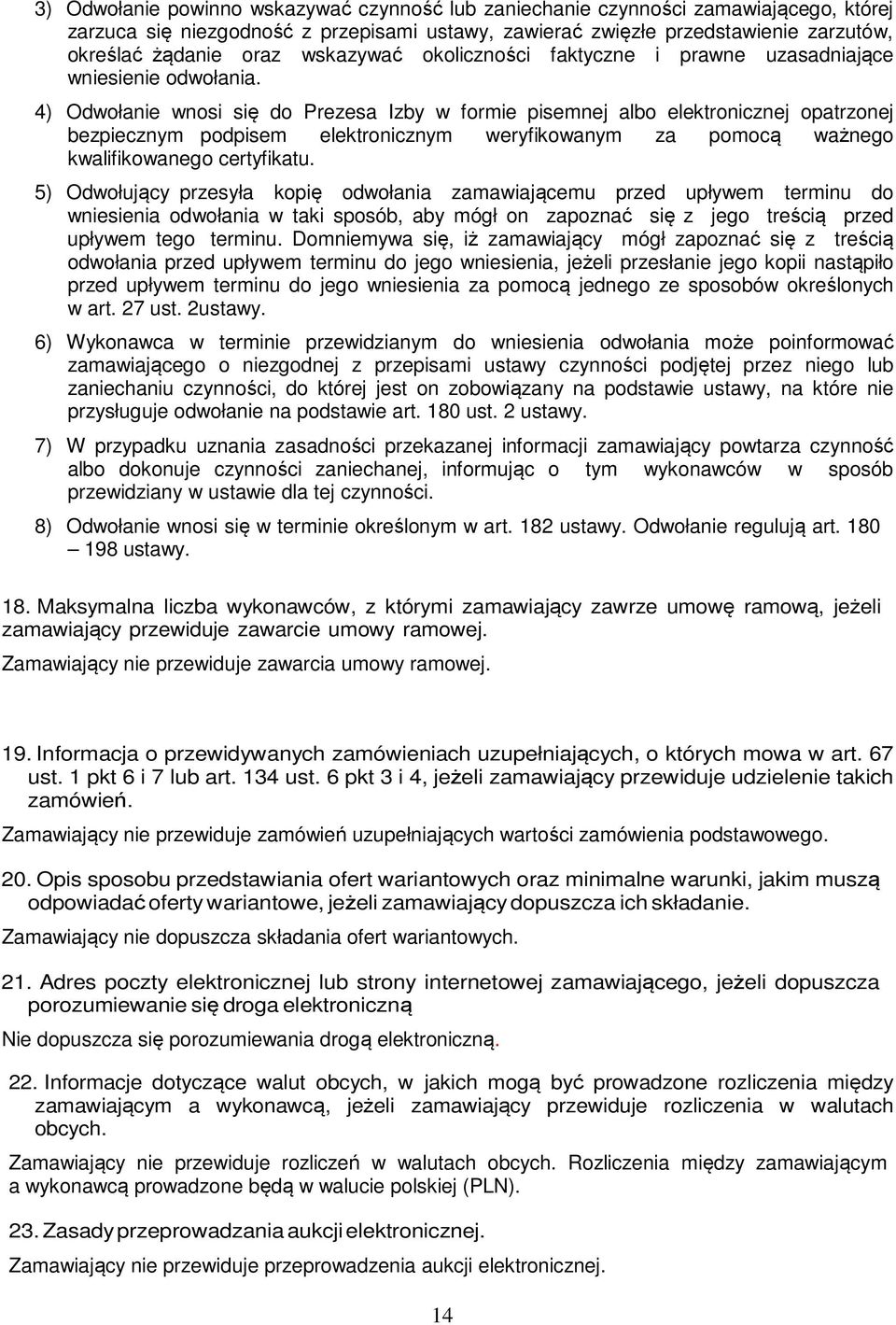 4) Odwołanie wnosi się do Prezesa Izby w formie pisemnej albo elektronicznej opatrzonej bezpiecznym podpisem elektronicznym weryfikowanym za pomocą ważnego kwalifikowanego certyfikatu.