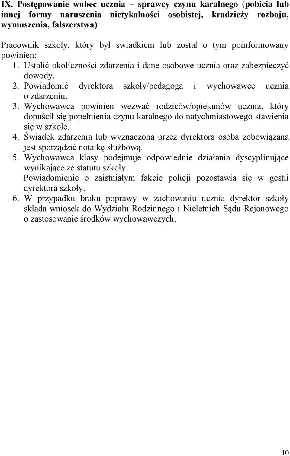 Wychowawca powinien wezwać rodziców/opiekunów ucznia, który dopuścił się popełnienia czynu karalnego do natychmiastowego stawienia się w szkole. 4.