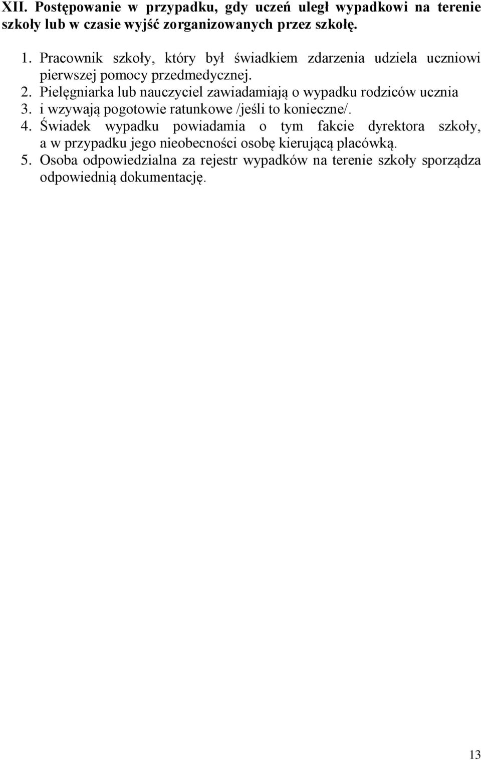 Pielęgniarka lub nauczyciel zawiadamiają o wypadku rodziców ucznia 3. i wzywają pogotowie ratunkowe /jeśli to konieczne/. 4.