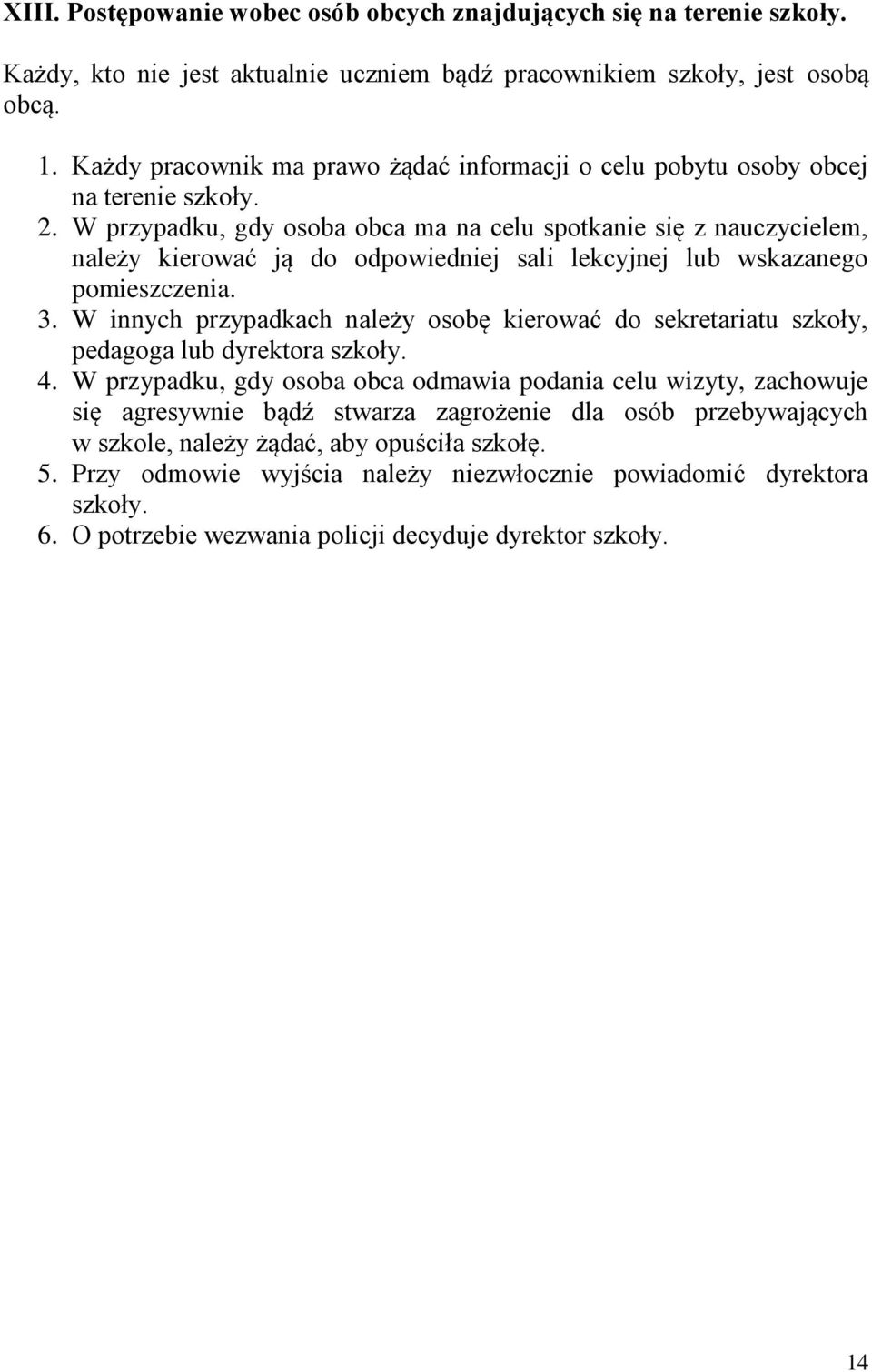 W przypadku, gdy osoba obca ma na celu spotkanie się z nauczycielem, należy kierować ją do odpowiedniej sali lekcyjnej lub wskazanego pomieszczenia. 3.