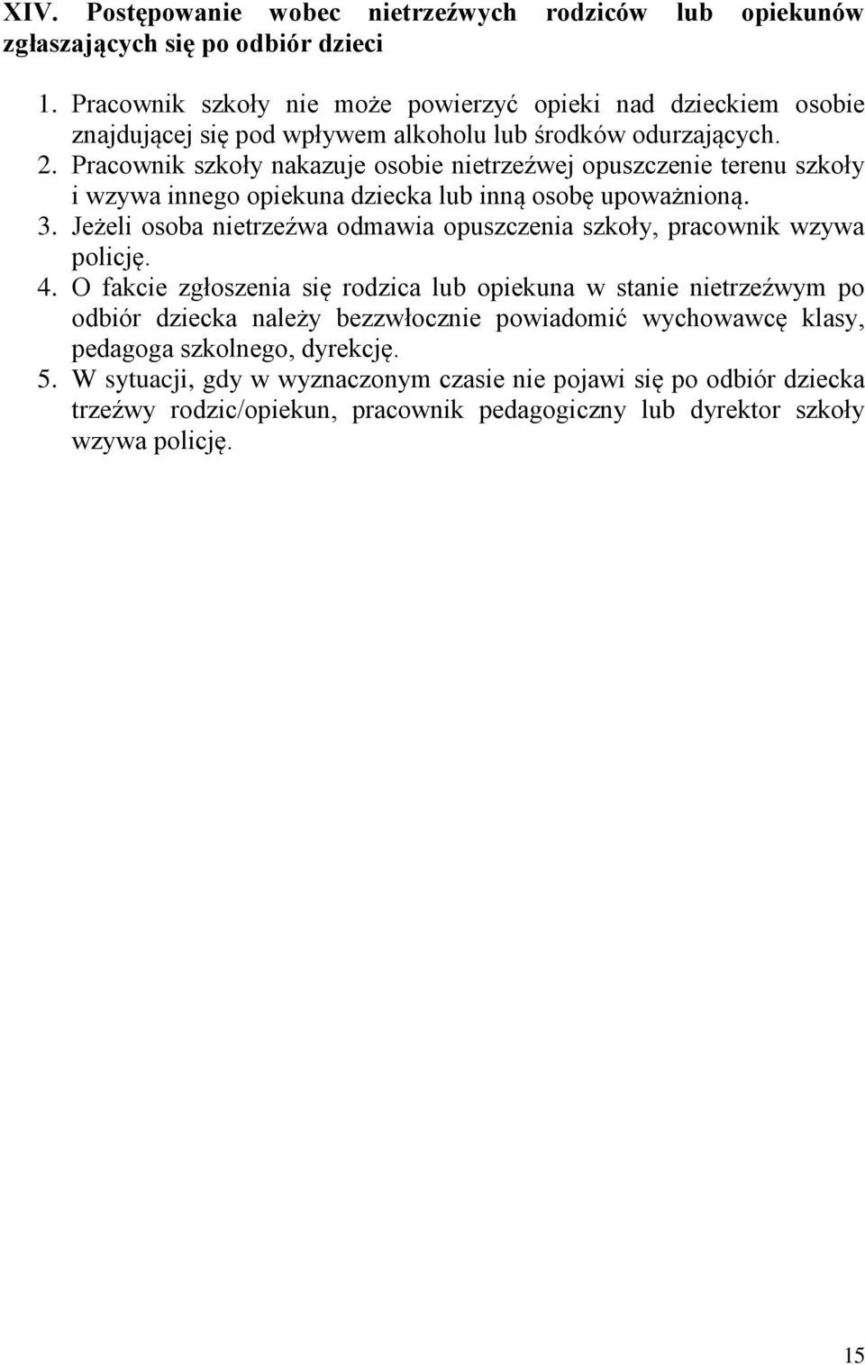 Pracownik szkoły nakazuje osobie nietrzeźwej opuszczenie terenu szkoły i wzywa innego opiekuna dziecka lub inną osobę upoważnioną. 3.