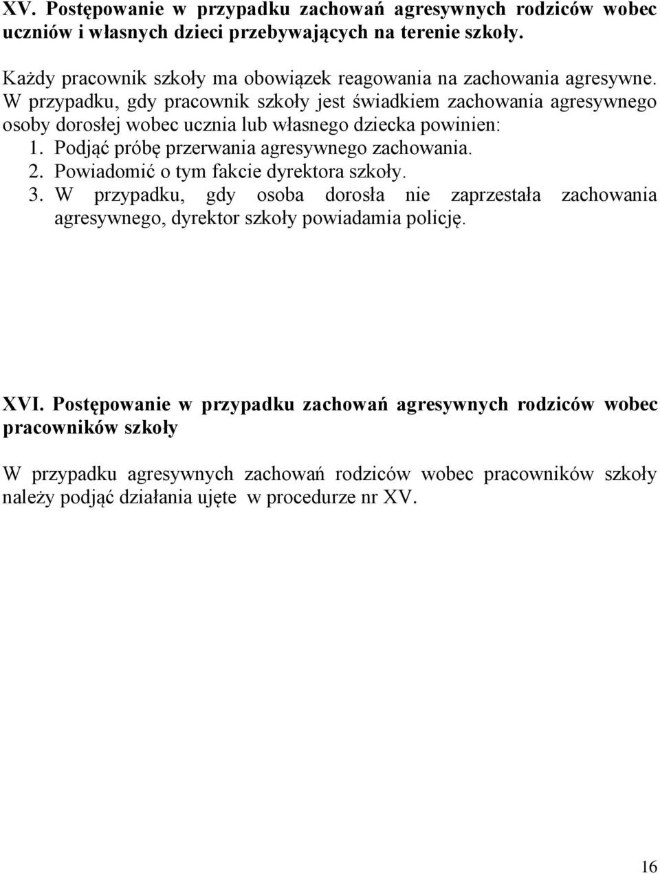 W przypadku, gdy pracownik szkoły jest świadkiem zachowania agresywnego osoby dorosłej wobec ucznia lub własnego dziecka powinien: 1. Podjąć próbę przerwania agresywnego zachowania. 2.