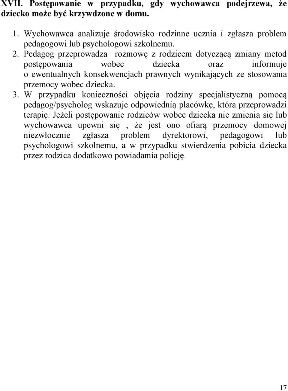 Pedagog przeprowadza rozmowę z rodzicem dotyczącą zmiany metod postępowania wobec dziecka oraz informuje o ewentualnych konsekwencjach prawnych wynikających ze stosowania przemocy wobec dziecka. 3.