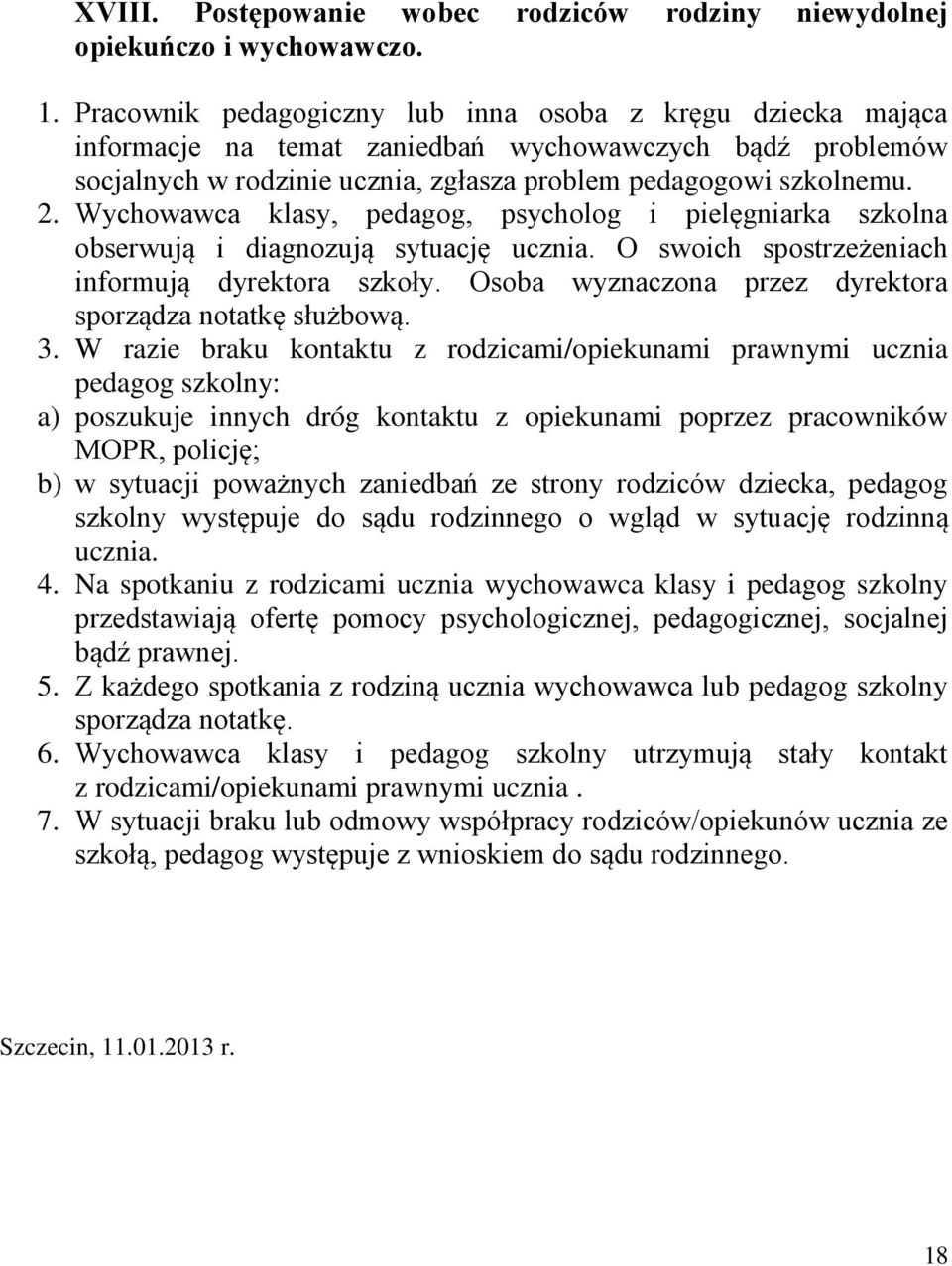 Wychowawca klasy, pedagog, psycholog i pielęgniarka szkolna obserwują i diagnozują sytuację ucznia. O swoich spostrzeżeniach informują dyrektora szkoły.