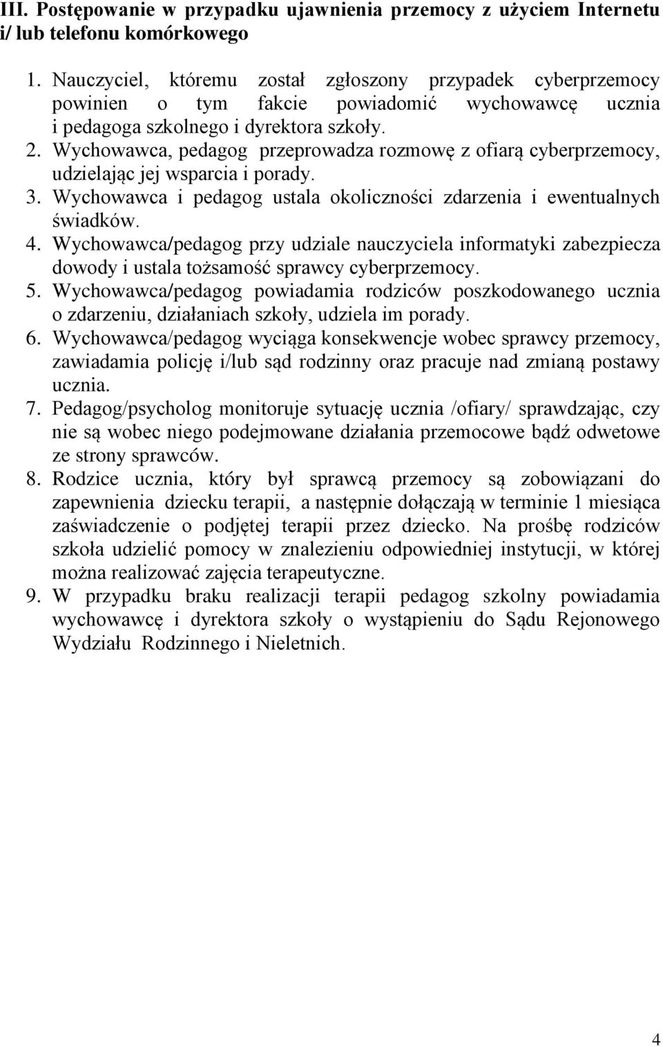 Wychowawca, pedagog przeprowadza rozmowę z ofiarą cyberprzemocy, udzielając jej wsparcia i porady. 3. Wychowawca i pedagog ustala okoliczności zdarzenia i ewentualnych świadków. 4.