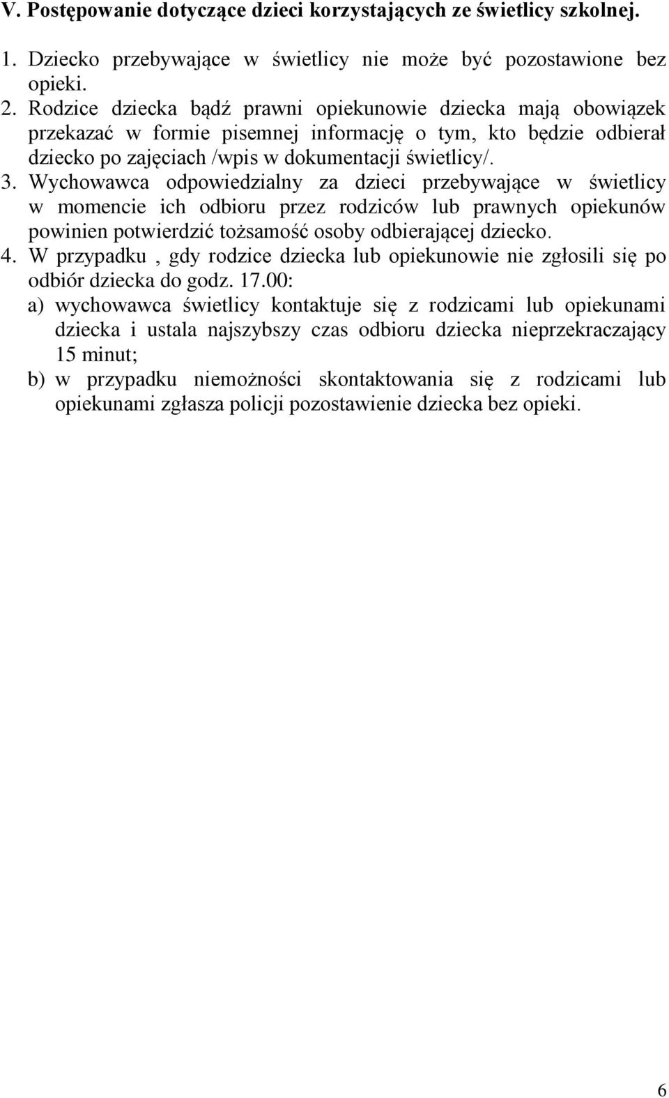 Wychowawca odpowiedzialny za dzieci przebywające w świetlicy w momencie ich odbioru przez rodziców lub prawnych opiekunów powinien potwierdzić tożsamość osoby odbierającej dziecko. 4.