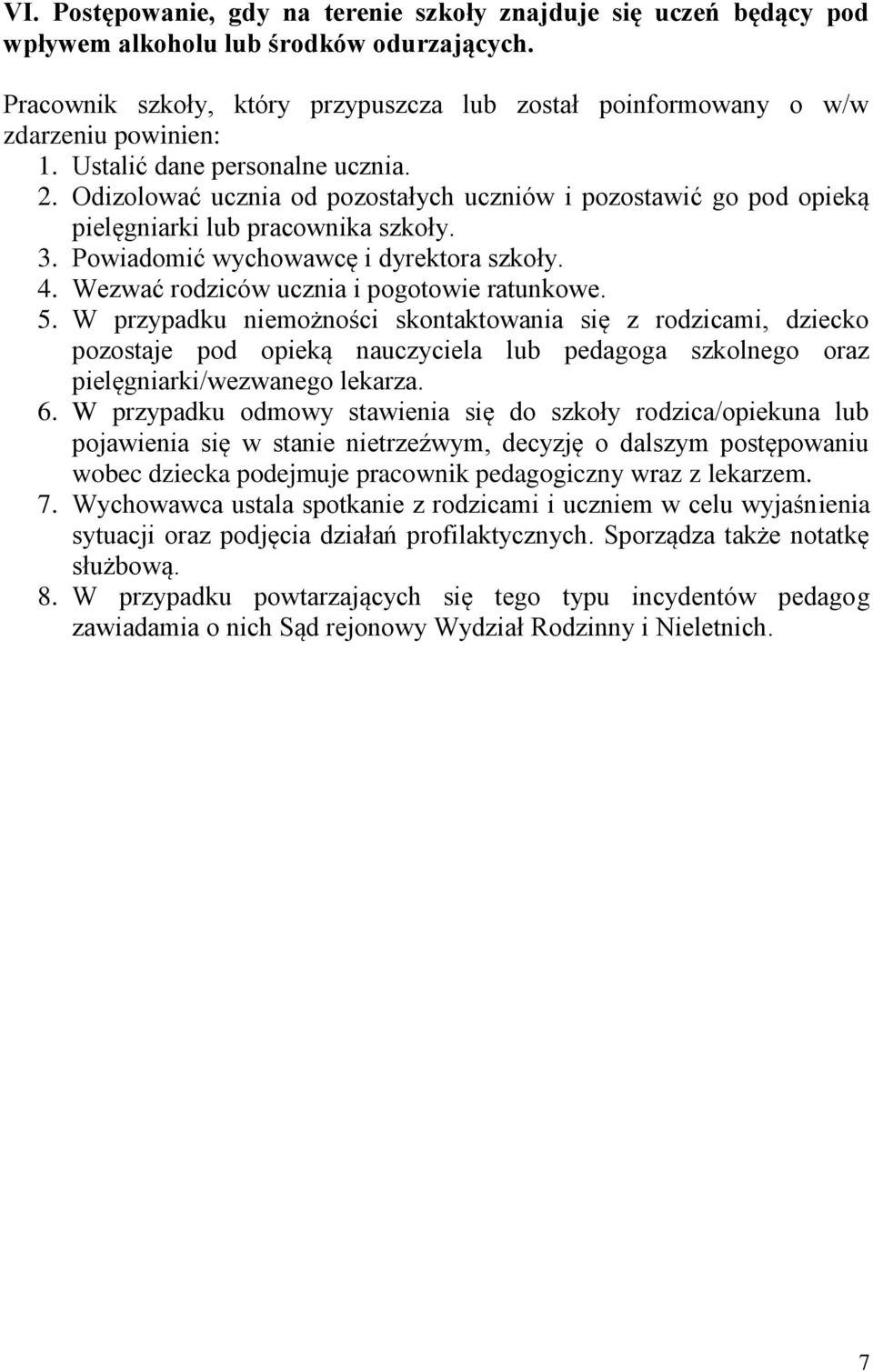 Odizolować ucznia od pozostałych uczniów i pozostawić go pod opieką pielęgniarki lub pracownika szkoły. 3. Powiadomić wychowawcę i dyrektora szkoły. 4. Wezwać rodziców ucznia i pogotowie ratunkowe. 5.