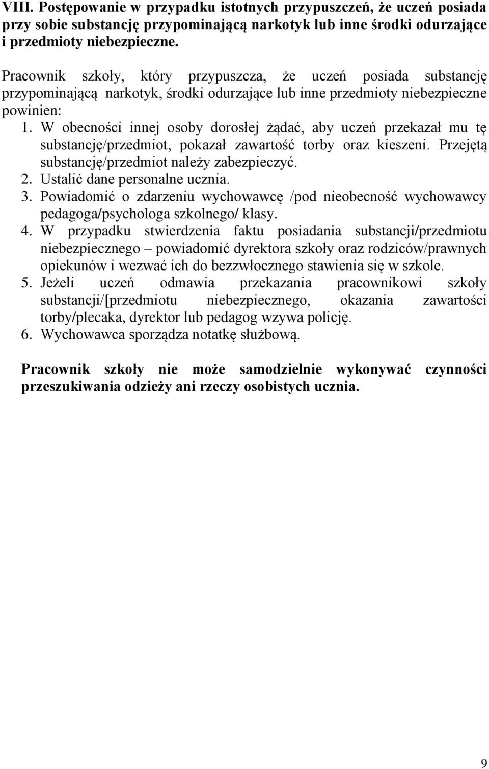 W obecności innej osoby dorosłej żądać, aby uczeń przekazał mu tę substancję/przedmiot, pokazał zawartość torby oraz kieszeni. Przejętą substancję/przedmiot należy zabezpieczyć. 2.