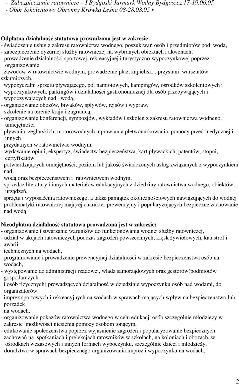 05 r Odpłatna działalność statutowa prowadzona jest w zakresie: - świadczenie usług z zakresu ratownictwa wodnego, poszukiwań osób i przedmiotów pod wodą, - zabezpieczenie dyŝurnej słuŝby ratowniczej