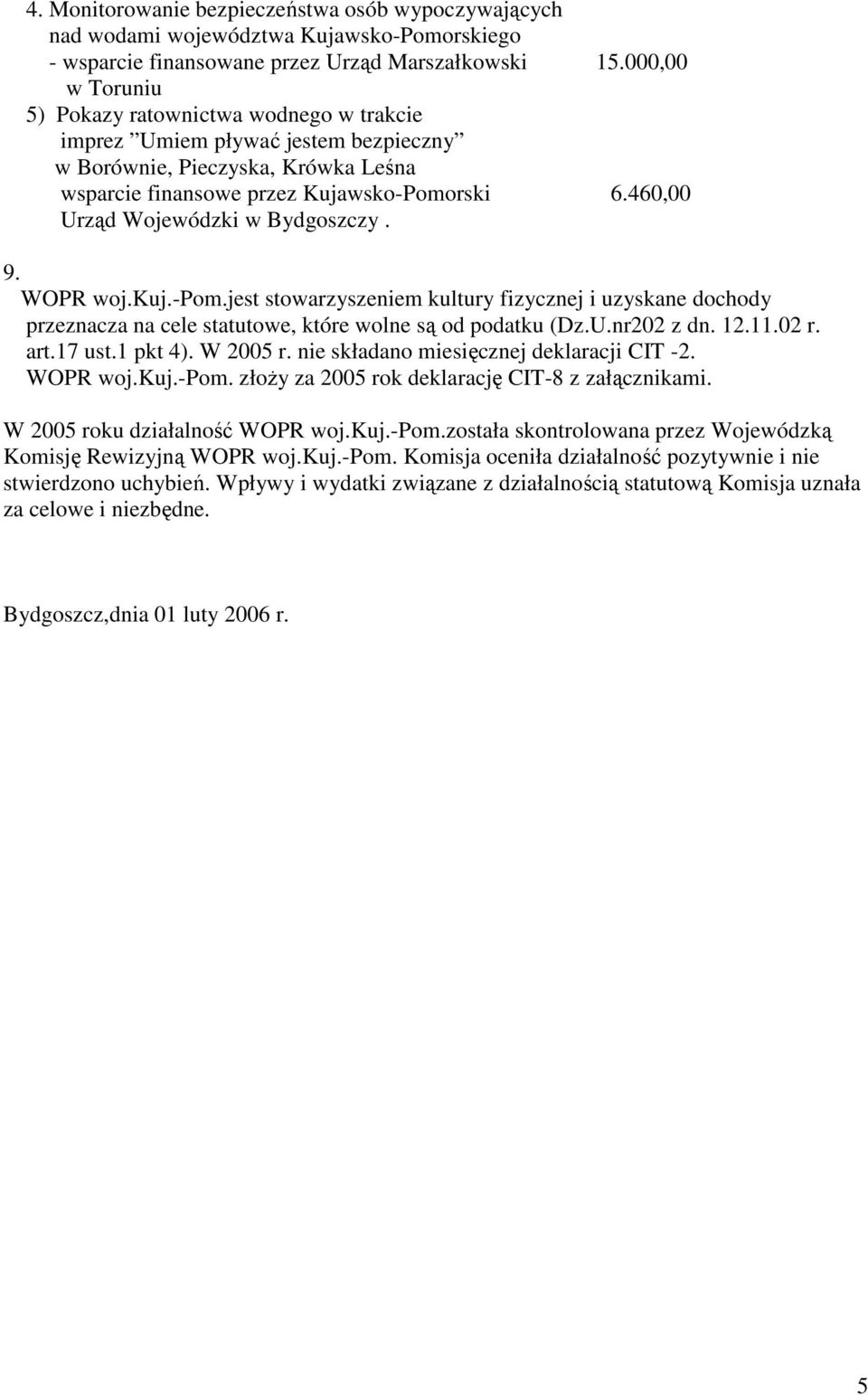 460,00 Urząd Wojewódzki w Bydgoszczy. 9. WOPR woj.kuj.-pom.jest stowarzyszeniem kultury fizycznej i uzyskane dochody przeznacza na cele statutowe, które wolne są od podatku (Dz.U.nr202 z dn. 12.11.