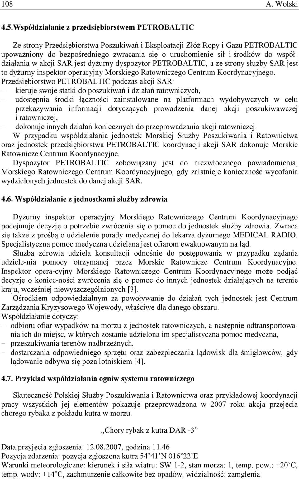 środków do współdziałania w akcji SAR jest dyżurny dyspozytor PETROBALTIC, a ze strony służby SAR jest to dyżurny inspektor operacyjny Morskiego Ratowniczego Centrum Koordynacyjnego.