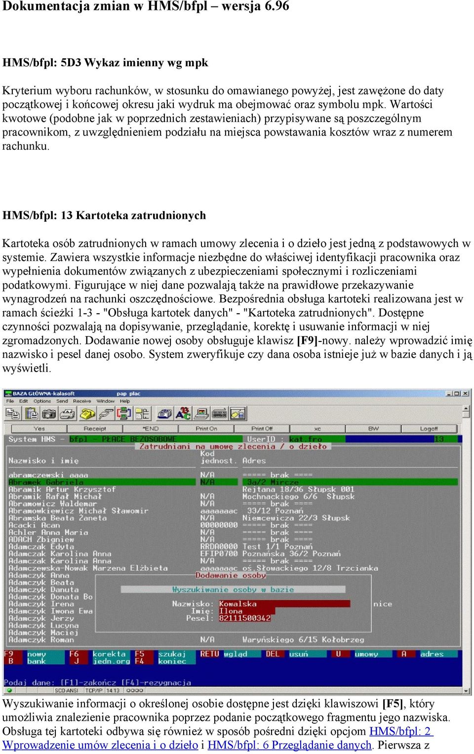 Wartości kwotowe (podobne jak w poprzednich zestawieniach) przypisywane są poszczególnym pracownikom, z uwzględnieniem podziału na miejsca powstawania kosztów wraz z numerem rachunku.