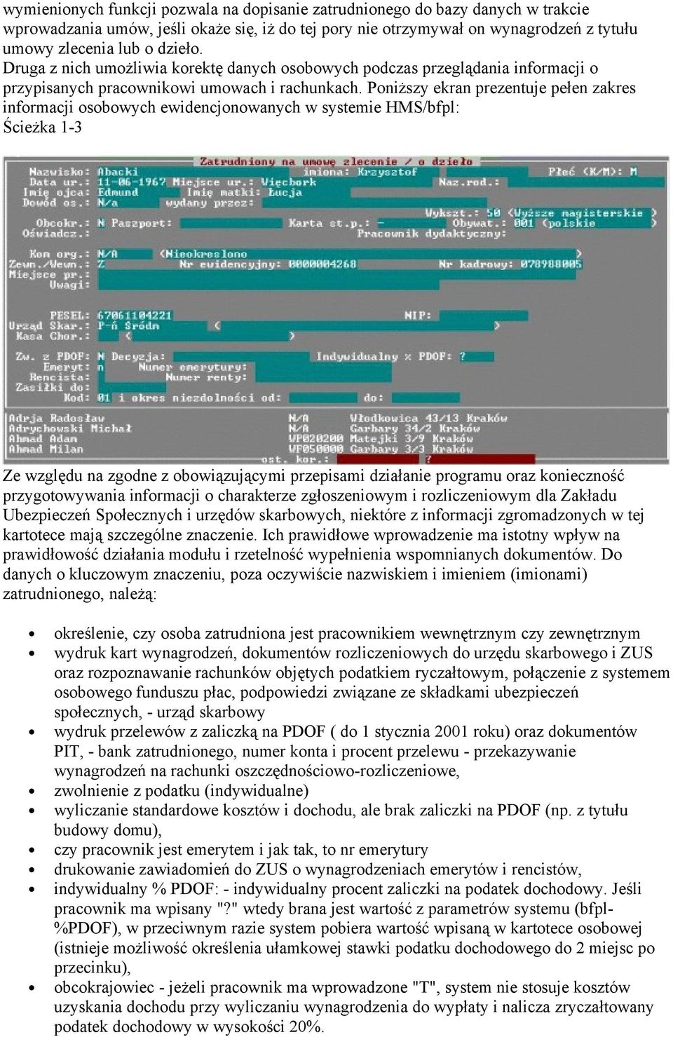 Poniższy ekran prezentuje pełen zakres informacji osobowych ewidencjonowanych w systemie HMS/bfpl: Ścieżka 1-3 Ze względu na zgodne z obowiązującymi przepisami działanie programu oraz konieczność