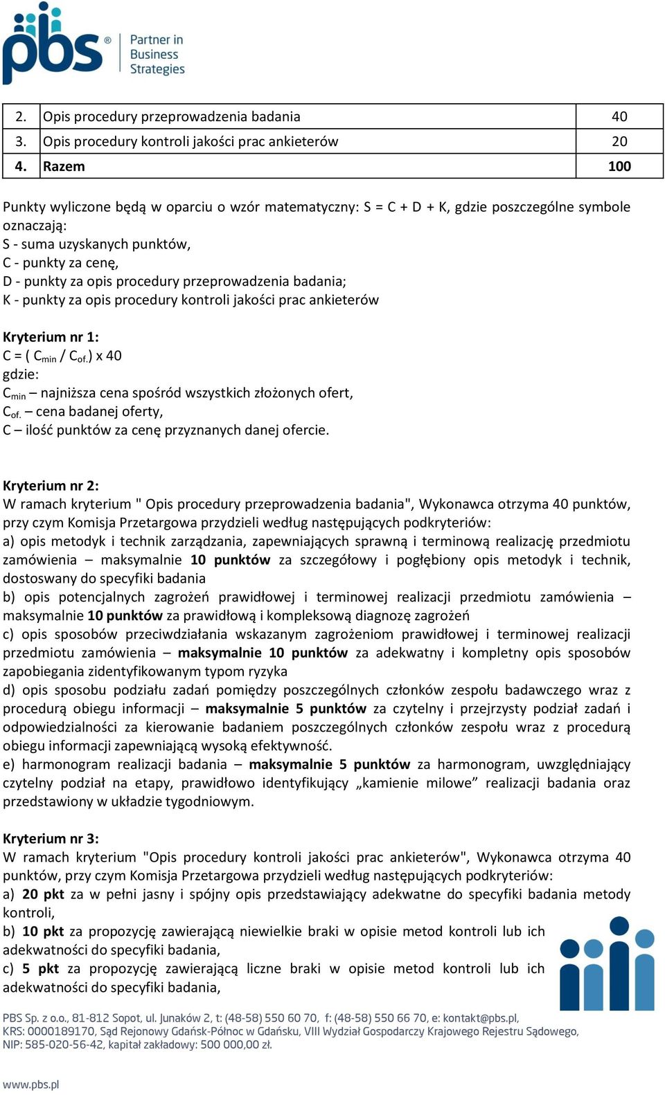 przeprowadzenia badania; K - punkty za opis procedury kontroli jakości prac ankieterów Kryterium nr 1: C = ( C min / C of. ) x 40 gdzie: C min najniższa cena spośród wszystkich złożonych ofert, C of.