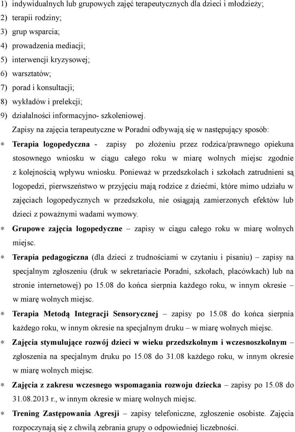 Zapisy na zajęcia terapeutyczne w Poradni odbywają się w następujący sposób: Terapia logopedyczna - zapisy po złożeniu przez rodzica/prawnego opiekuna stosownego wniosku w ciągu całego roku w miarę