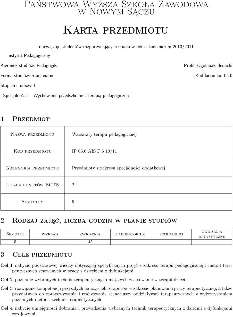 0 Stopień studiów: I Specjalności: Wychowanie przedszkolne z terapią pedagogiczną 1 Przedmiot Nazwa przedmiotu Warsztaty terapii pedagogicznej Kod przedmiotu IP 05.0 AIS F.