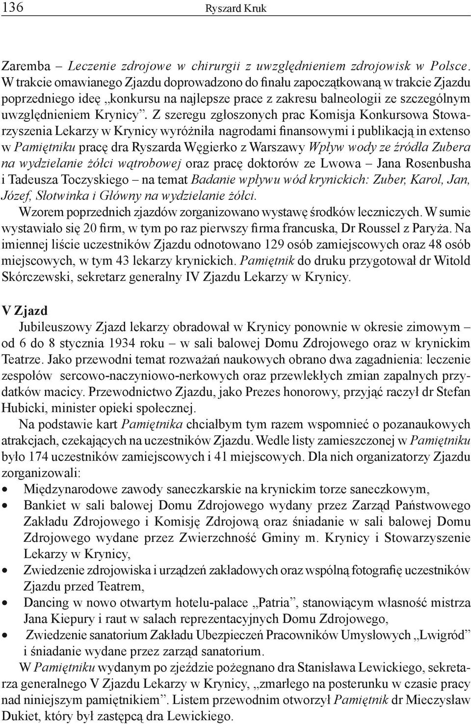 Z szeregu zgłoszonych prac Komisja Konkursowa Stowarzyszenia Lekarzy w Krynicy wyróżniła nagrodami finansowymi i publikacją in extenso w Pamiętniku pracę dra Ryszarda Węgierko z Warszawy Wpływ wody