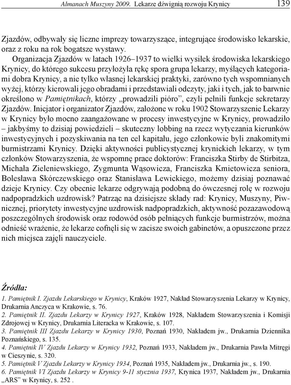 własnej lekarskiej praktyki, zarówno tych wspomnianych wyżej, którzy kierowali jego obradami i przedstawiali odczyty, jaki i tych, jak to barwnie określono w Pamiętnikach, którzy prowadzili pióro,