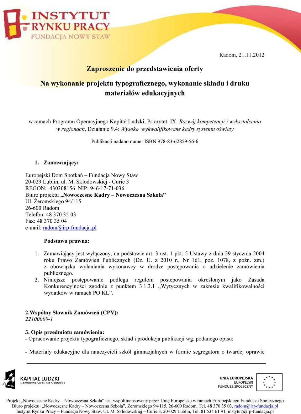 Rozwój kompetencji i wykształcenia w regionach, Działanie 9.4: Wysoko wykwalifikowane kadry systemu oświaty Publikacji nadano numer ISBN 978-83-62859-56-6 1.